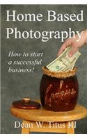 Home Based Photography: How to start your own successful business!