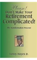 Please! Don'T Make Your Retirement Complicated!
