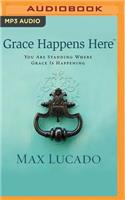 Grace Happens Here: You Are Standing Where Grace Is Happening