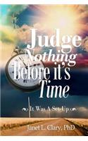 Judge Nothing Before it's Time