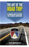 Art of the Road Trip: Planning And Executing The Ultimate Adventure