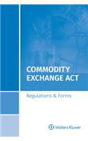 Commodity Exchange ACT: Regulations & Forms, 2019 Special Edition