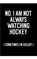 No, I Am Not Always Watching Hockey (Sometimes I'm Asleep): Hockey Notebook & Personal Stats Tracker 100 Games