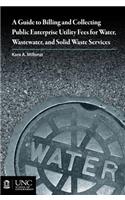 Guide to Billing and Collecting Public Enterprise Utility Fees for Water, Wastewater, and Solid Waste Services