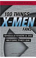 100 Things X-men Fans Should Know & do Before They Die
