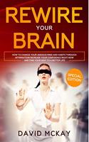 Rewire Your Brain : How to Change Your Anxious Mind and Habits through Affirmation! Increase Your Confidence Right Now and Find Your Way to a Better Life.