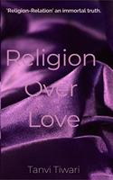 Religion Over Love. : Religion - Relation An Immortal Truth