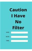 Caution I Have No Filter