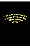 "One cannot step twice in the same river"