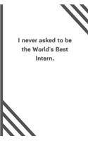 I never asked to be the World's Best Intern.