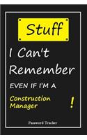 STUFF! I Can't Remember EVEN IF I'M A Construction Manager: An Organizer for All Your Passwords and Shity Shit with Unique Touch - Password Tracker - 120 Pages(6''x9'') -Gift for Woman, Gift from Husband, Gif