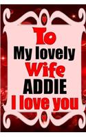 To my lovely wife ADDIE I love you