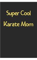 Super Cool Karate Mom: Lined Journal, 120 Pages, 6 x 9, Funny Karate Gift Idea, Black Matte Finish (Super Cool Karate Mom Journal)