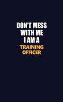 Don't Mess With Me I Am A Training Officer