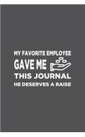 My Favorite Employee Gave Me This Journal. He Deserves A Raise!: Blank lined journal