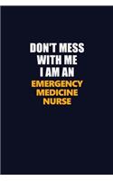 Don't Mess With Me Because I Am An emergency medicine nurse: Career journal, notebook and writing journal for encouraging men, women and kids. A framework for building your career.