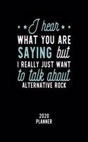 I Hear What You Are Saying I Really Just Want To Talk About Alternative Rock 2020 Planner: Alternative Rock Fan 2020 Calendar, Funny Design, 2020 Planner for Alternative Rock Lover, Christmas Gift for Alternative Rock Lover