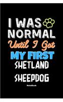 I Was Normal Until I Got My First Shetland Sheepdog Notebook - Shetland Sheepdog Dog Lover and Pet Owner: Lined Notebook / Journal Gift, 120 Pages, 6x9, Soft Cover, Matte Finish