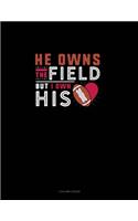 He Owns The Field But I Own His (Heart)