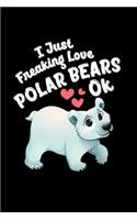 I Just Freaking Love Polar Bears OK