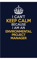 I Can't Keep Calm Because I Am An Environmental Project Manager: Career journal, notebook and writing journal for encouraging men, women and kids. A framework for building your career.