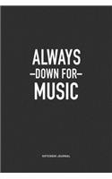 Always Down For Music: A 6x9 Inch Journal Notebook Diary With A Bold Text Font Slogan On A Matte Cover and 120 Blank Lined Pages