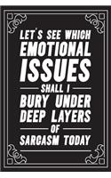 Let's see which emotional issues shall I bury under deep layers of sarcasm today