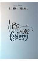 Less talk more fishing - Fishing Journal: Fishing Log Book - Perfect Gift For Gift for Fishing Lover