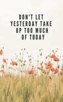 Don't Let Yesterday Take Up Too Much Of Today Notebook