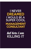 I Never Dreamed I Would Be A Super cool Management Consultant But Here I Am Killing It