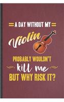 A Day Without My Violin Probably Wouldn't Kill Me but Why Risk It