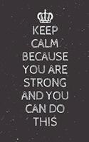Keep Calm Because You Are Strong And You Can Do This