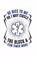 Be Nice To Me Or I May Circle The Block A Few Times More: Funny Medical 2020 Planner - Weekly & Monthly Pocket Calendar - 6x9 Softcover Organizer - For Forensics, Rescue And Nurse Joke Fan