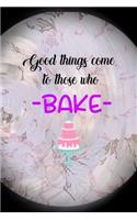 Good Things Come To Those Who Bake