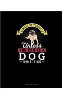Always Be Yourself Unless You Can Be A Dog Then Be A Dog