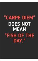 Carpe Diem Does Not Mean Fish Of The Day: Fishing Logbook Journal For fisherman/sailor/angler to write anything about fishing experience and fishing schedule with fishing quotes