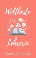 Weltbeste Lehrerin Danke Für Alles!: A5 TAGEBUCH Geschenkidee für Lehrer Erzieher - Abschiedsgeschenk Grundschule - Klassengeschenk - Dankeschön - Lehrerplaner - Buch zum Schulabschluss