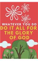 Whatever you Do do it All for the Glory of God: Religious, Spiritual, Motivational Notebook, Journal, Diary (110 Pages, Blank, 6 x 9)