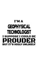I'm A Geophysical Technologist I Suppose I Could Be Prouder But It's Highly Unlikely: Awesome Geophysical Technologist Notebook, Geophysical Techno Worker Journal Gift, Diary, Doodle Gift or Notebook - 6 x 9 Compact Size, 109 Blank Li
