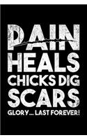Pain Heals Chicks Dig Scars Glory...Last Forever!