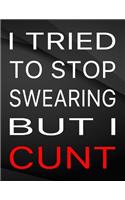 I tried to stop swearing but i cunt.