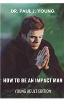 How To Be An IMPACT MAN, Young Adult Edition