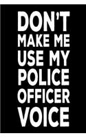 Don't Make Me Use My Police Officer Voice: Law Enforcement Officer Funny Notebook Novelty Gift