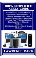 100% Simplified Alexa Guide: Learn How to Explore the Full Capabilities & Functionalities of Amazon Alexa on Your Alexa Enabling Devices Like: Amazon Fire TV Stick, Fire TV Cube, Echo Dot, Plus, Spot, Show, iPhone & Windows. 2018 Edition of New Tip