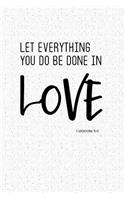 Let Everything You Do Be Done in Love: A 6x9 Inch Matte Softcover Notebook Journal with 120 Blank Lined Pages and a Bible Verse Cover Slogan