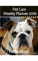 Pet Care Weekly Planner 2019 for Bulldogs: A 12-Month Weekly Planner to Track and Record All Your Bulldog's Important Information