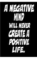 A Negative Mind Will Never Create a Positive Live: Blank Lined Journal