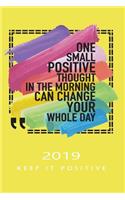 One Small Positive Thought in the Morning 2019 Keep It Positive: Journal Journeys Organise Your Time, Track Your Goals & Journal Creative Thoughts It