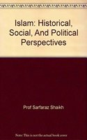 ISLAM: HISTORICAL, SOCIAL, AND POLITICAL PERSPECTIVES ( PROF SARFARAZ SHAIKH, )