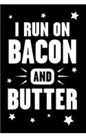 I Run On Bacon And Butter